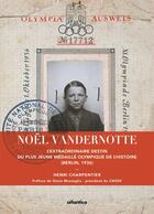 Couverture du livre « Noël Vandernotte ; l'extraordinaire destin du plus jeune médaillé olympique de l'histoire (Berlin, 1936) » de Henri Charpentier aux éditions Atlantica