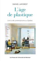 Couverture du livre « Age de plastique (l') - lire la ville contemporaine au quebec » de Laforest Daniel aux éditions Pu De Montreal