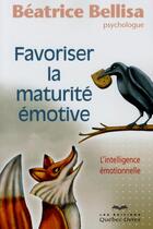 Couverture du livre « Favoriser la maturité émotive ; l'intelligence émotionnelle » de Beatrice Bellisa aux éditions Quebec Livres