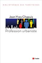 Couverture du livre « Profession urbaniste » de Jean-Yves Chapuis aux éditions Editions De L'aube