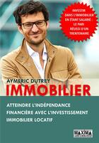 Couverture du livre « Immobilier : atteindre l'indépendance financière avec l'investissement immobilier locatif » de Aymeric Dutrey aux éditions Maxima
