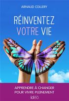 Couverture du livre « Réinventez votre vie » de Arnaud Collery aux éditions Ideo