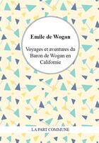 Couverture du livre « Voyages et aventures du baron de Wogan en Californie » de Emile De Wogan aux éditions La Part Commune