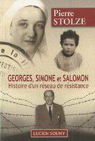 Couverture du livre « Georges, Simone et Salomon ; histoire d'un réseau de résistance » de Pierre Stolze aux éditions Lucien Souny