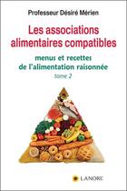 Couverture du livre « Les associations alimentaires compatibles Tome 2 ; menus et recettes de l'alimentation raisonnée » de Desire Merien aux éditions Lanore