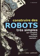 Couverture du livre « Construire des robots très simples ; qui rampent, roulent, marchent, sautent... » de Katzenmaier Heinz aux éditions Publitronic Elektor