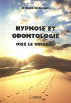 Couverture du livre « Hypnose et odontologie: osez le voyage... » de Delzangles B aux éditions Satas