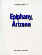Couverture du livre « Epiphany, arizona » de Pierre Barrette aux éditions Noroit
