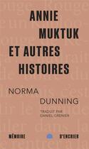 Couverture du livre « Annie Muktuk et autres histoires » de Norma Dunning aux éditions Memoire D'encrier