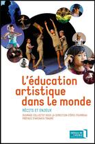 Couverture du livre « L'éducation artistique dans le monde ; récits et enjeux » de Eric Fourreau et . Collectif aux éditions Editions De L'attribut