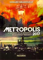 Couverture du livre « Métropolis 2017 : le scénario de la métropole Aix Marseille Provence » de Gérard Bramoullé aux éditions Prolegomenes