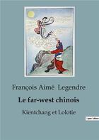 Couverture du livre « Le far-west chinois : Kientchang et Lolotie » de Legendre F A. aux éditions Shs Editions