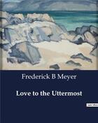 Couverture du livre « Love to the Uttermost » de Frederick B Meyer aux éditions Culturea