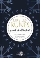 Couverture du livre « Lire les runes, guide du débutant » de Alexandra Chauran aux éditions Arcana Sacra