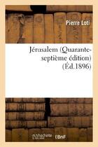 Couverture du livre « Jérusalem (Quarante-septième édition) » de Pierre Loti aux éditions Hachette Bnf