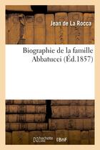 Couverture du livre « Biographie de la famille abbatucci » de La Rocca Jean aux éditions Hachette Bnf