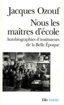 Couverture du livre « Nous les maitres d'ecole - autobiographies d'instituteurs de la belle epoque » de Jacques Ozouf aux éditions Gallimard