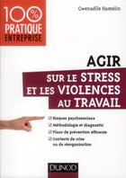 Couverture du livre « Agir sur le stress et les violences au travail » de Gwenaelle Hamelin aux éditions Dunod