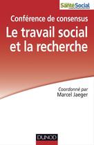 Couverture du livre « Le travail social et la recherche ; conférence de consensus » de Marcel Jaeger aux éditions Dunod