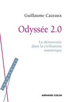 Couverture du livre « Odyssée 2.0 ; la démocratie dans la civilisation numérique » de Guillaume Cazeaux aux éditions Armand Colin