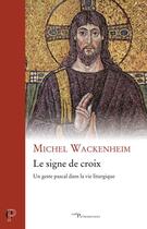 Couverture du livre « Le signe de croix : un geste pascal dans la vie liturgique » de Michel Wackenheim aux éditions Cerf