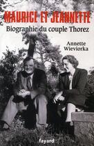 Couverture du livre « Maurice et Jeannette ; biographie du couple Thorez » de Annette Wieviorka aux éditions Fayard