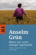 Couverture du livre « Miser sur votre énergie spirituelle » de Anselm Grun aux éditions Desclee De Brouwer
