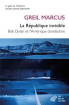 Couverture du livre « La République invisible : Bob Dylan et l'Amérique clandestine » de Greil Marcus aux éditions Belles Lettres