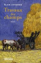 Couverture du livre « Travaux des champs » de Alain Leygonie aux éditions Rocher