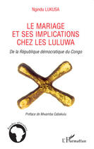 Couverture du livre « Mariage et ses implications chez les Luluwa de la République Démocratique du Congo » de Ngindu Lukusa aux éditions Editions L'harmattan