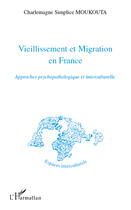 Couverture du livre « Vieillissement et migration en France ; approches psychopathologique et interculturelle » de Charlemagne Simplice Moukouta aux éditions Editions L'harmattan