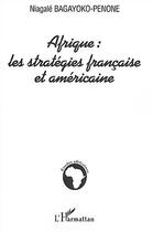 Couverture du livre « Afrique : les strategies francaise et americaine » de Bagayoko-Penone N. aux éditions Editions L'harmattan