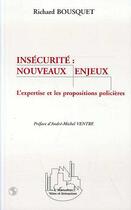 Couverture du livre « Insécurité : nouveaux enjeux ; l'expertise et les propositions policières » de Richard Bousquet aux éditions Editions L'harmattan