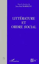 Couverture du livre « Litterature et ordre social » de Jean-Paul Barbiche aux éditions Editions L'harmattan