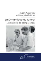 Couverture du livre « La dynamique du tutorat ; les passeurs de compétences » de Alain Avanthey aux éditions Le Manuscrit