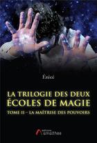 Couverture du livre « La trilogie des deux écoles de magie Tome 2 ; la maîtrise des pouvoirs » de Erece aux éditions Amalthee