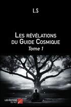 Couverture du livre « Les révélations du guide cosmique t.1 » de L.S aux éditions Editions Du Net