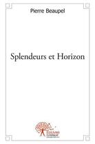 Couverture du livre « Splendeurs et horizon » de Pierre Beaupel aux éditions Edilivre