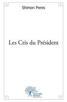 Couverture du livre « Les cris du président » de Shimon Peres aux éditions Edilivre