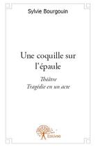 Couverture du livre « Une coquille sur l'épaule ; tragédie en un acte » de Sylvie Bourgouin aux éditions Edilivre