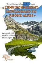 Couverture du livre « Recueil de nouvelles sur le thème de « l'environnement montagnard en Rhône-Alpes » » de  aux éditions Edilivre