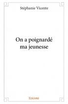 Couverture du livre « On a poignardé ma jeunesse » de Stephanie Vicente aux éditions Edilivre