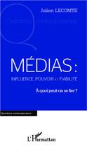 Couverture du livre « Médias : influence pouvoir et fiabilité ; à quoi peut on se fier ? » de Julien Lecomte aux éditions L'harmattan