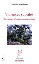 Couverture du livre « Violences subtiles ; chroniques urbaines contemporaines » de Daniele Louise Bobin aux éditions L'harmattan