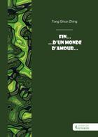 Couverture du livre « Fin... d'un monde d'amour... » de Tong Ghuo-Zhing aux éditions Societe Des Ecrivains