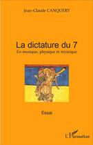 Couverture du livre « Dictature du 7 en musique physique et mystique » de Canquery Jean Claude aux éditions L'harmattan