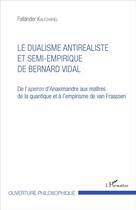 Couverture du livre « Le dualisme antirealiste et semi-empirique de Bernard Vidal ; de l'apeiron d'Anaximandre aux maîtres de la quantique et à l'empirisme de van Fraassen » de Fallander Kaltcharel aux éditions L'harmattan