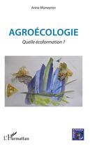 Couverture du livre « Agroécologie ; quelle écoformation ? » de Anne Moneyron aux éditions L'harmattan