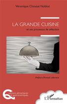 Couverture du livre « La grande cuisine et ses processus de sélection » de Veronique Chossat Noblot aux éditions L'harmattan