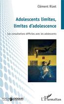 Couverture du livre « Adolescents limites, limites d'adolescence ; les consultations difficiles avec les adolescents » de Clement Rizet aux éditions L'harmattan